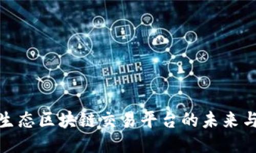 探索生态区块链交易平台的未来与挑战