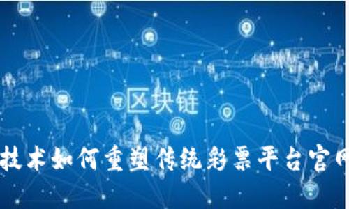 区块链技术如何重塑传统彩票平台官网的未来