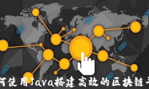 
如何使用Java搭建高效的区块链平台