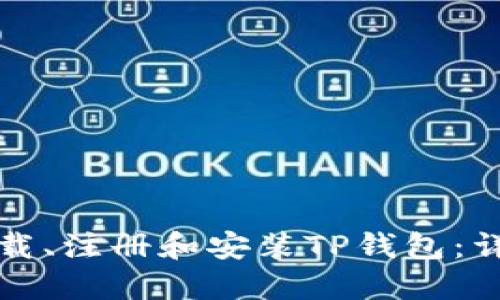 如何下载、注册和安装TP钱包：详尽指南